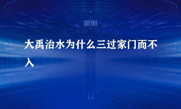 大禹治水为什么三过家门而不入