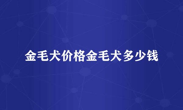 金毛犬价格金毛犬多少钱