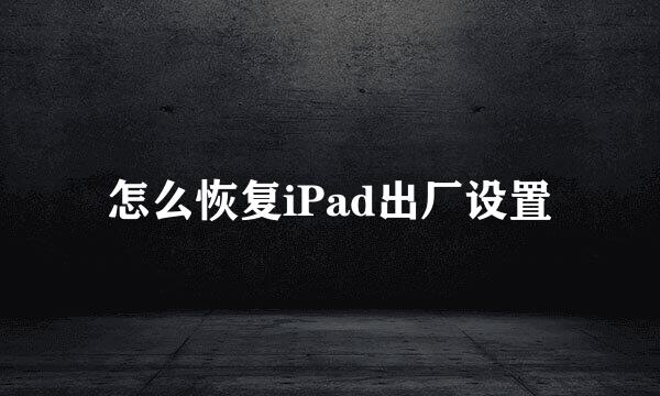 怎么恢复iPad出厂设置