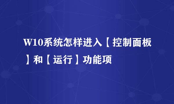 W10系统怎样进入【控制面板】和【运行】功能项