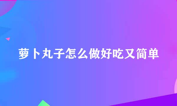 萝卜丸子怎么做好吃又简单