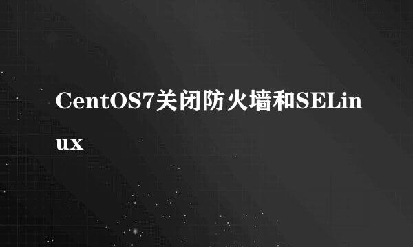 CentOS7关闭防火墙和SELinux