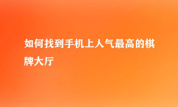 如何找到手机上人气最高的棋牌大厅