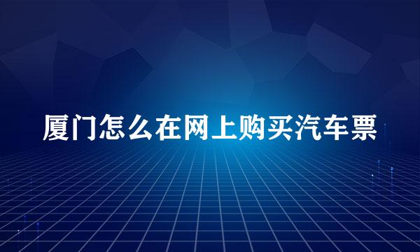 厦门怎么在网上购买汽车票