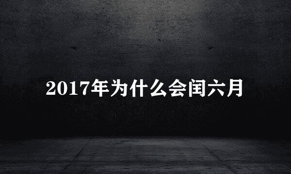 2017年为什么会闰六月