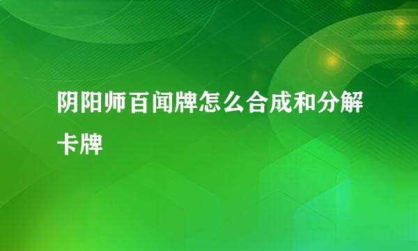 阴阳师百闻牌怎么合成和分解卡牌