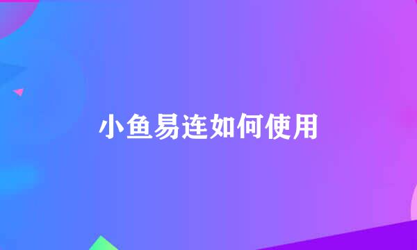 小鱼易连如何使用