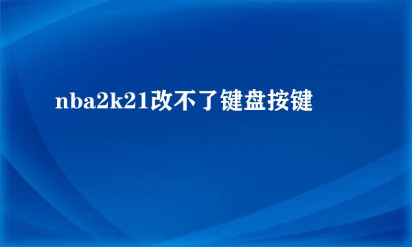 nba2k21改不了键盘按键