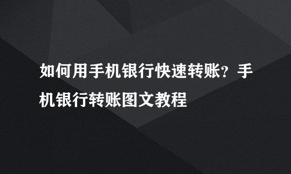 如何用手机银行快速转账？手机银行转账图文教程