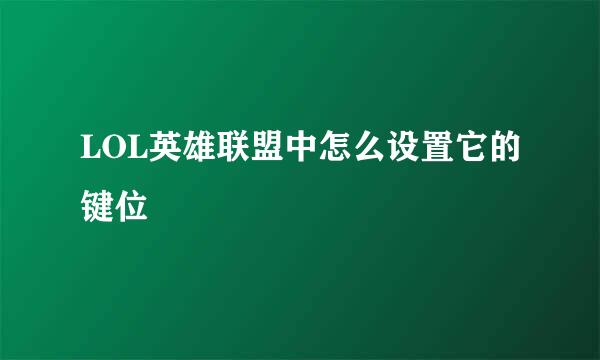 LOL英雄联盟中怎么设置它的键位