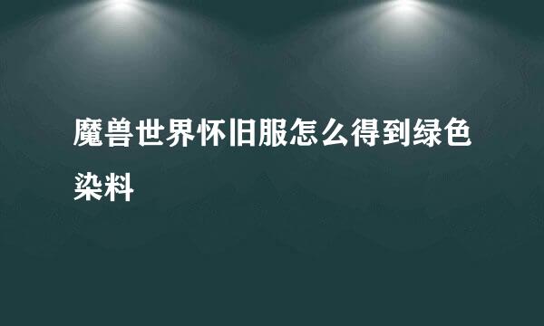 魔兽世界怀旧服怎么得到绿色染料