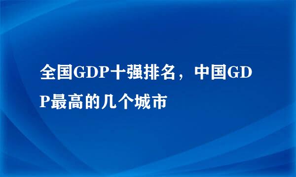 全国GDP十强排名，中国GDP最高的几个城市