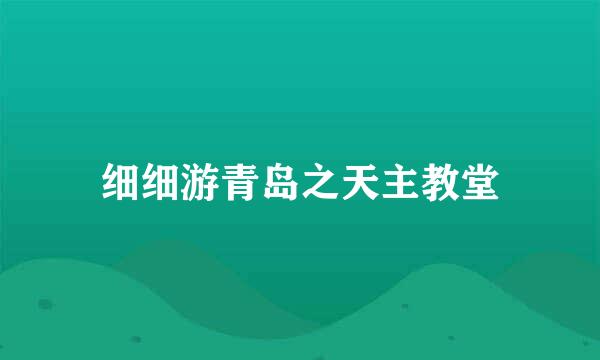 细细游青岛之天主教堂