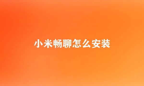 小米畅聊怎么安装