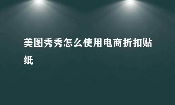 美图秀秀怎么使用电商折扣贴纸