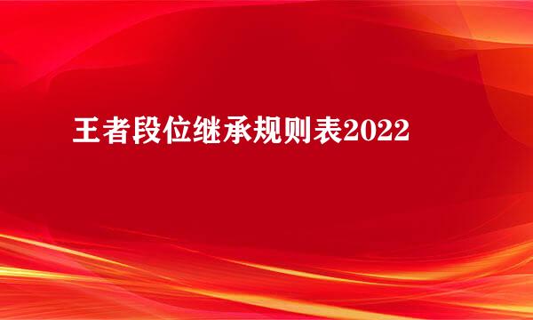 王者段位继承规则表2022