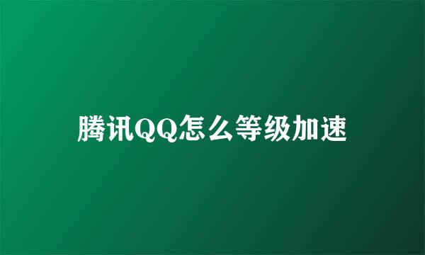 腾讯QQ怎么等级加速