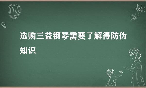 选购三益钢琴需要了解得防伪知识