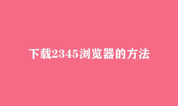 下载2345浏览器的方法