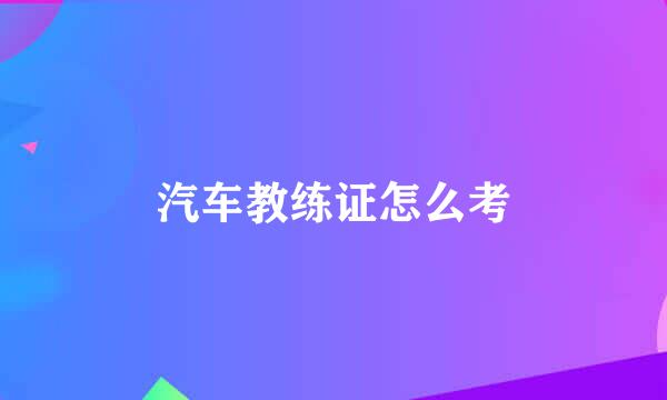 汽车教练证怎么考