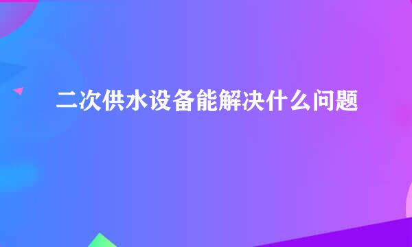 二次供水设备能解决什么问题