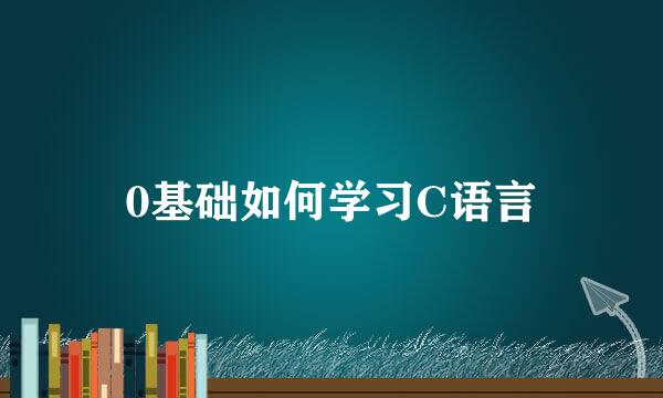 0基础如何学习C语言