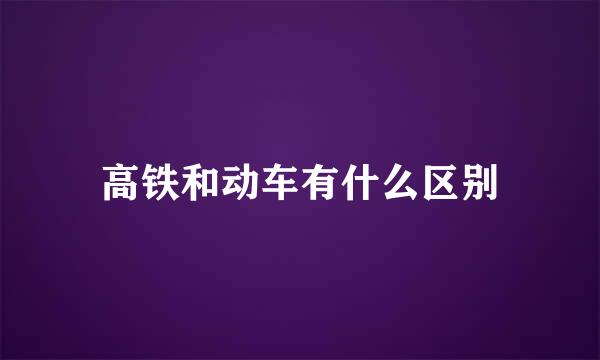 高铁和动车有什么区别