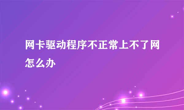 网卡驱动程序不正常上不了网怎么办