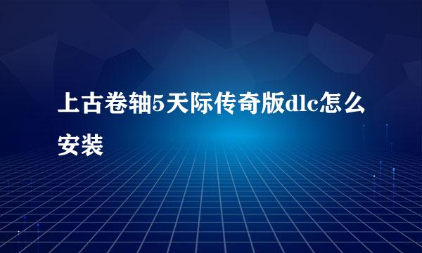 上古卷轴5天际传奇版dlc怎么安装