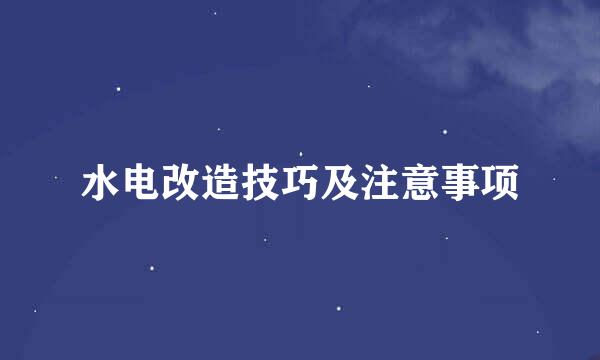 水电改造技巧及注意事项