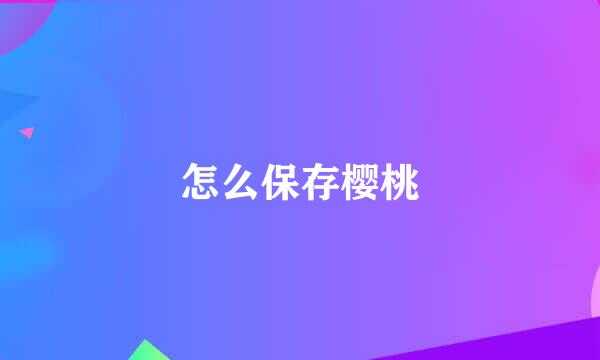 怎么保存樱桃