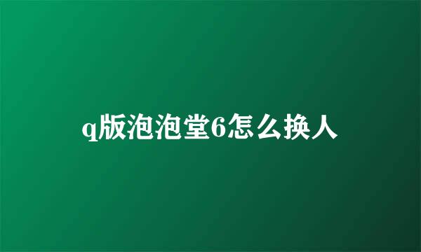 q版泡泡堂6怎么换人