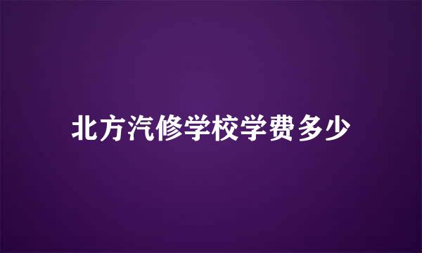 北方汽修学校学费多少