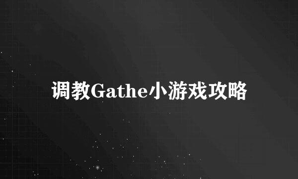 调教Gathe小游戏攻略