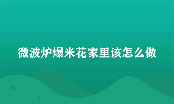 微波炉爆米花家里该怎么做