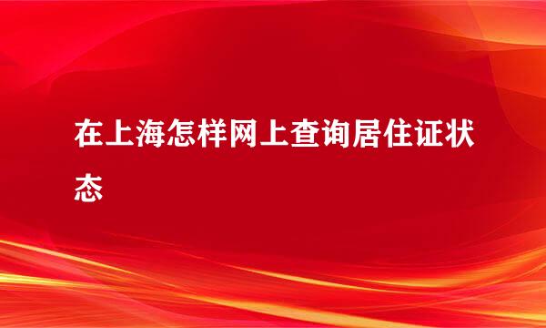 在上海怎样网上查询居住证状态