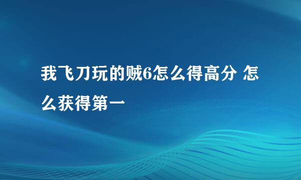 我飞刀玩的贼6怎么得高分 怎么获得第一