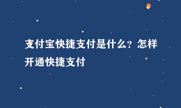 支付宝快捷支付是什么？怎样开通快捷支付