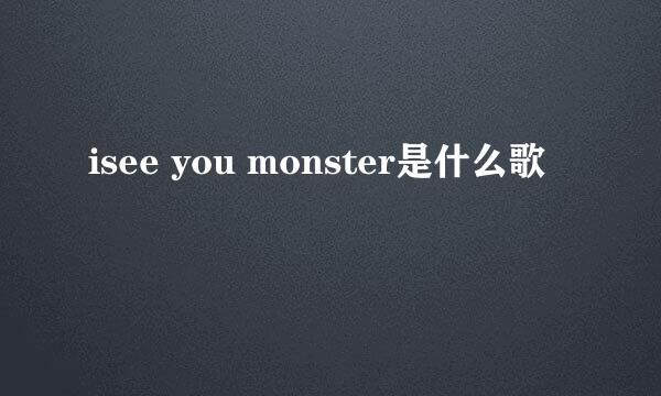 isee you monster是什么歌