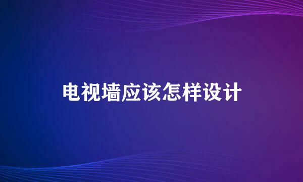 电视墙应该怎样设计