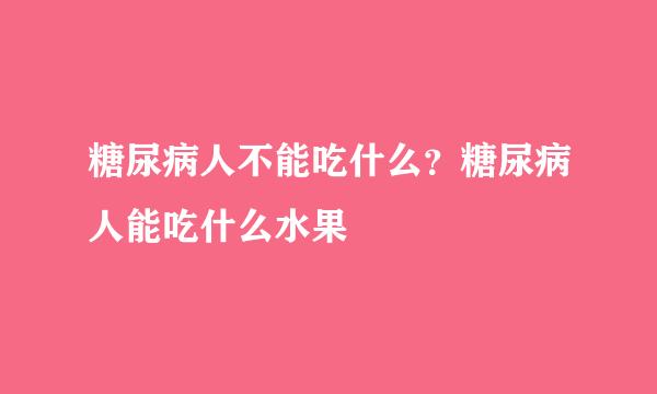 糖尿病人不能吃什么？糖尿病人能吃什么水果