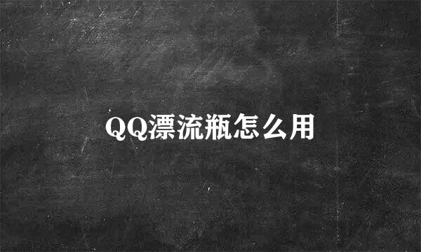 QQ漂流瓶怎么用