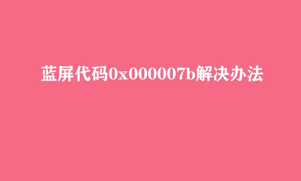 蓝屏代码0x000007b解决办法