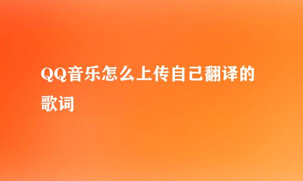 QQ音乐怎么上传自己翻译的歌词