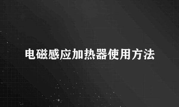 电磁感应加热器使用方法