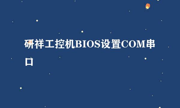 研祥工控机BIOS设置COM串口