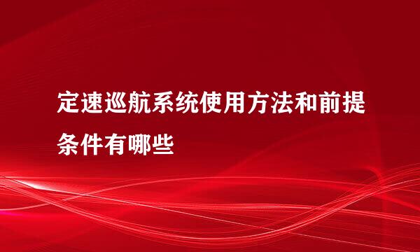 定速巡航系统使用方法和前提条件有哪些