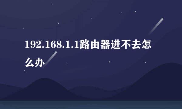 192.168.1.1路由器进不去怎么办