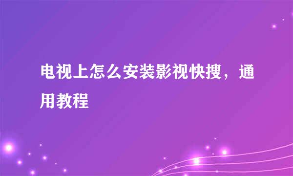 电视上怎么安装影视快搜，通用教程