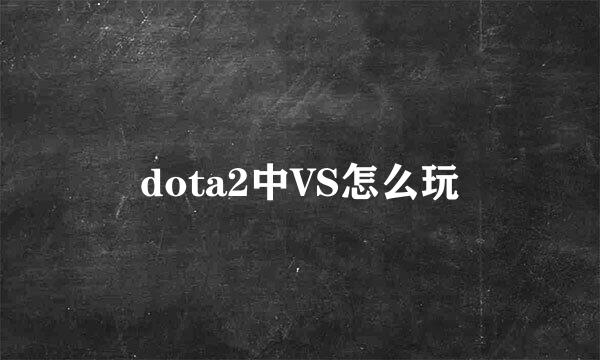 dota2中VS怎么玩